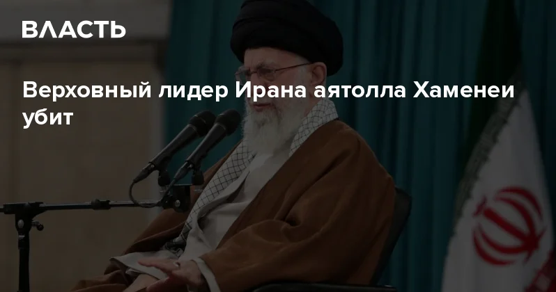 Верховный лидер Ирана аятолла Хаменеи убит Аналитический интернет журнал Власть