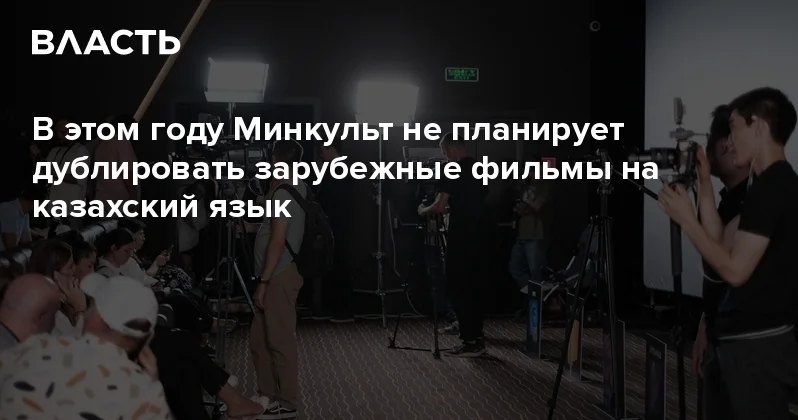 В этом году Минкульт не планирует дублировать зарубежные фильмы на казахский язык Аналитический интернет журнал Власть