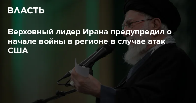 Верховный лидер Ирана предупредил о начале войны в регионе в случае атак США Аналитический интернет журнал Власть