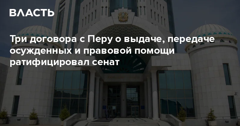 Три договора с Перу о выдаче, передаче осужденных и правовой помощи ратифицировал сенат Аналитический интернет журнал Власть