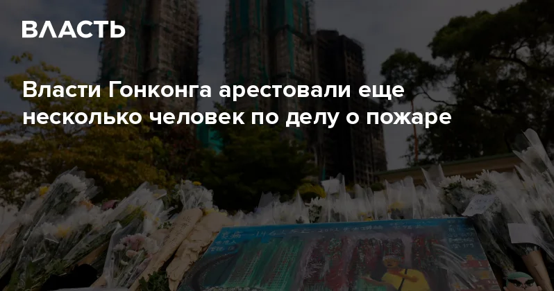 Власти Гонконга арестовали еще несколько человек по делу о пожаре Аналитический интернет журнал Власть