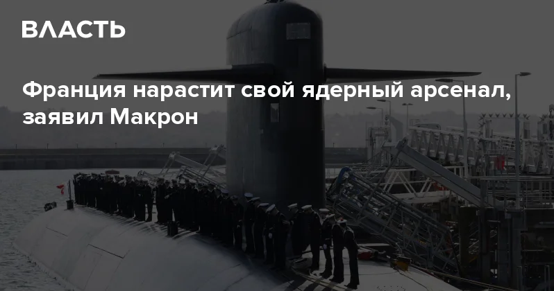Франция нарастит свой ядерный арсенал, заявил Макрон Аналитический интернет журнал Власть