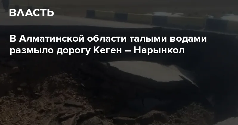 В Алматинской области талыми водами размыло дорогу Кеген Нарынкол Аналитический интернет журнал Власть