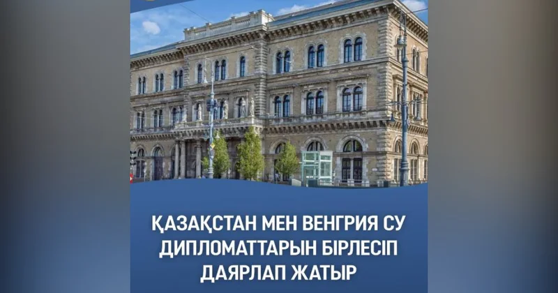 Қазақстан мен Венгрия су дипломаттарын бірлесіп даярлап жатыр