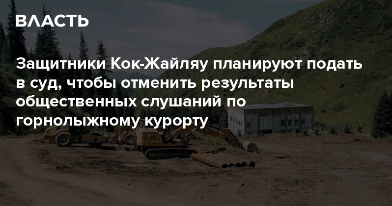 Защитники Кок Жайляу планируют подать в суд, чтобы отменить результаты общественных слушаний по горнолыжному курорту Аналитический интернет журнал Власть