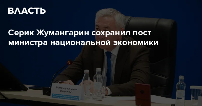Серик Жумангарин сохранил пост министра национальной экономики Аналитический интернет журнал Власть