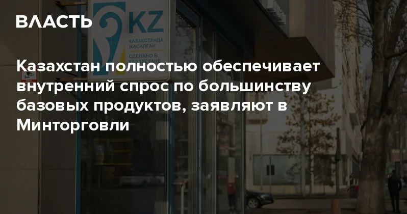 Казахстан полностью обеспечивает внутренний спрос по большинству базовых продуктов, заявляют в Минторговли Аналитический интернет журнал Власть