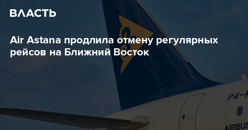 Air Astana продлила отмену регулярных рейсов на Ближний Восток Аналитический интернет журнал Власть