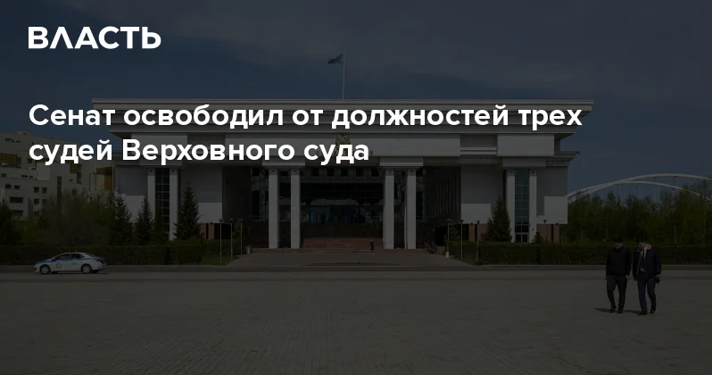 Сенат освободил от должностей трех судей Верховного суда Аналитический интернет журнал Власть