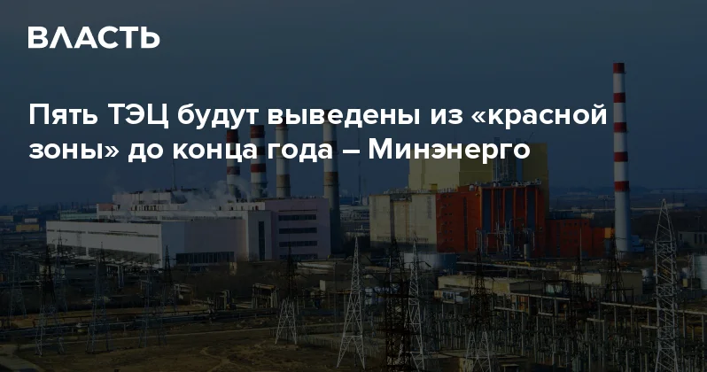 Пять ТЭЦ будут выведены из красной зоны до конца года Минэнерго Аналитический интернет журнал Власть
