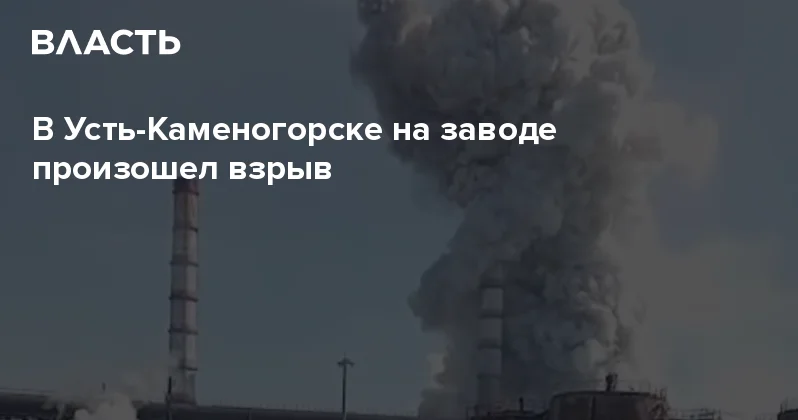 В Усть Каменогорске на заводе произошел взрыв Аналитический интернет журнал Власть