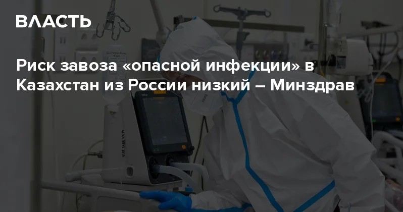 Риск завоза опасной инфекции в Казахстан из России низкий Минздрав Аналитический интернет журнал Власть