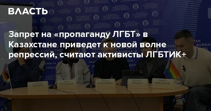 Запрет на пропаганду ЛГБТ в Казахстане приведет к новой волне репрессий, считают активисты ЛГБТИК+ Аналитический интернет журнал Власть