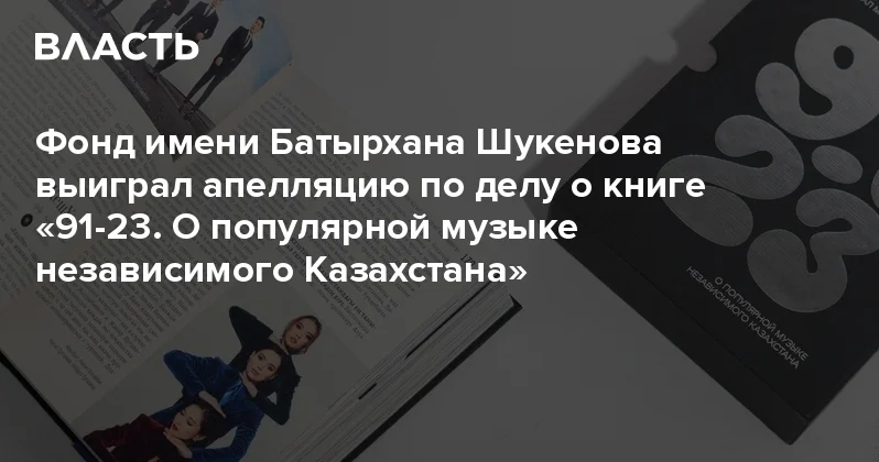 Фонд имени Батырхана Шукенова выиграл апелляцию по делу о книге 91 23. О популярной музыке независимого Казахстана Аналитический интернет журнал Власть