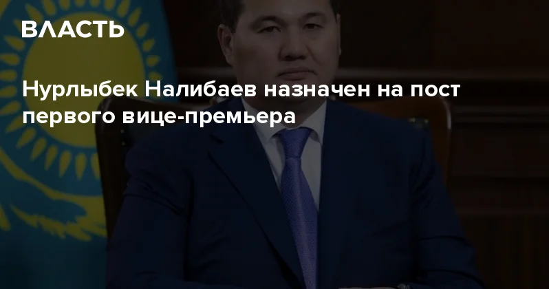 Нурлыбек Налибаев назначен на пост первого вице премьера Аналитический интернет журнал Власть