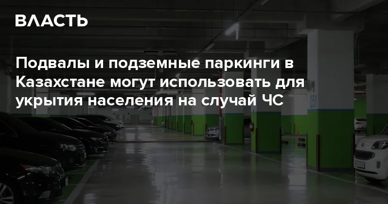 Подвалы и подземные паркинги в Казахстане могут использовать для укрытия населения на случай ЧС Аналитический интернет журнал Власть