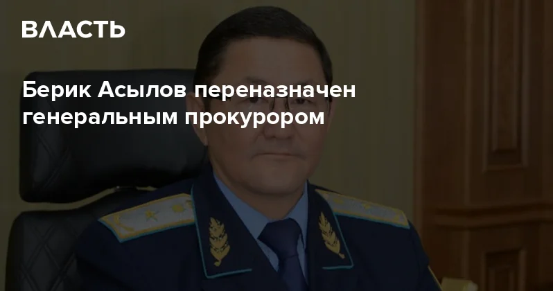 Берик Асылов переназначен генеральным прокурором Аналитический интернет журнал Власть