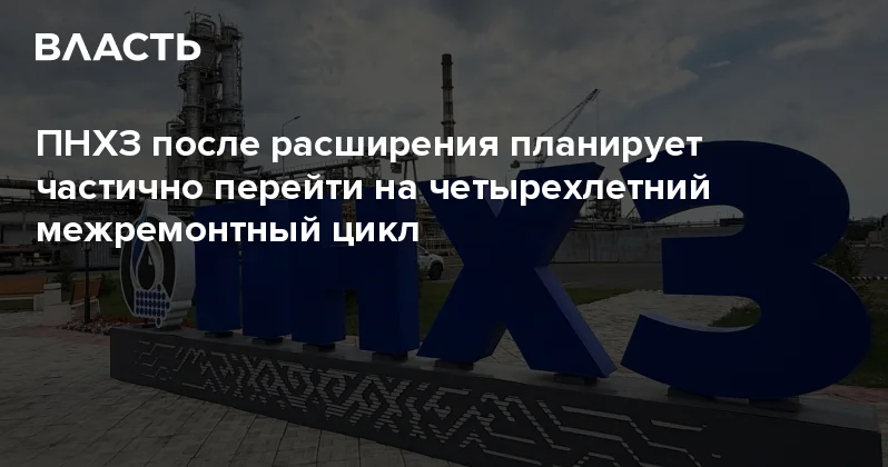 ПНХЗ после расширения планирует частично перейти на четырехлетний межремонтный цикл Аналитический интернет журнал Власть