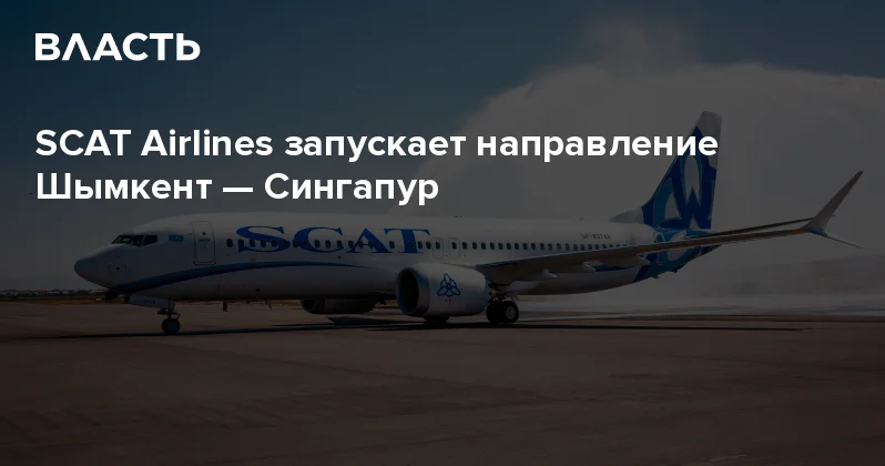 SCAT Airlines запускает направление Шымкент Сингапур Аналитический интернет журнал Власть