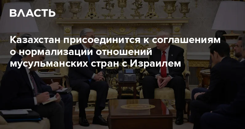 Казахстан присоединится к соглашениям о нормализации отношений мусульманских стран с Израилем Аналитический интернет журнал Власть
