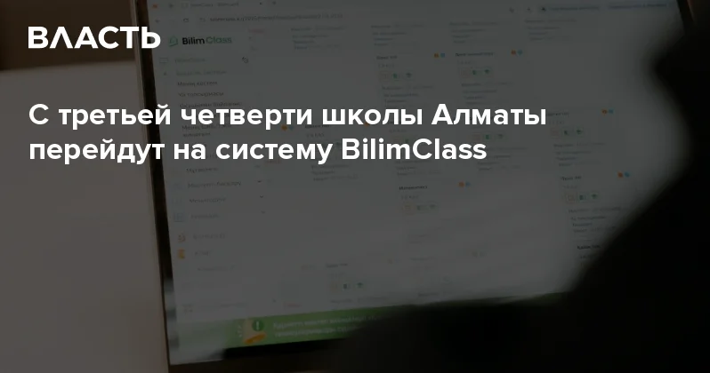 С третьей четверти школы Алматы перейдут на систему BilimClass Аналитический интернет журнал Власть
