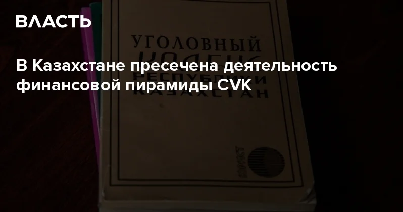 В Казахстане пресечена деятельность финансовой пирамиды CVK Аналитический интернет журнал Власть