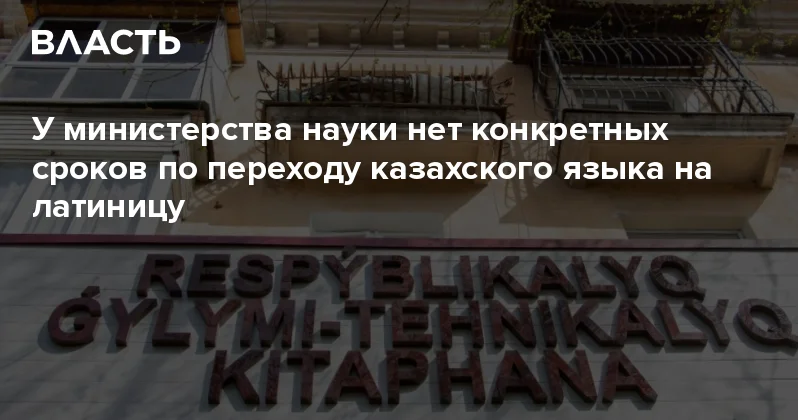 У министерства науки нет конкретных сроков по переходу казахского языка на латиницу Аналитический интернет журнал Власть