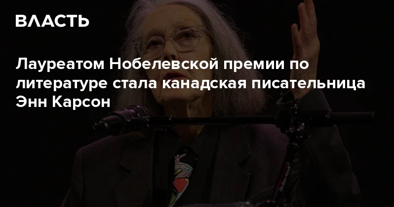 Лауреатом Нобелевской премии по литературе стала канадская писательница Энн Карсон Аналитический интернет журнал Власть