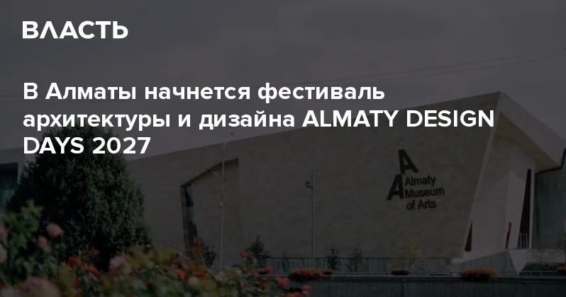 В Алматы начнется фестиваль архитектуры и дизайна ALMATY DESIGN DAYS 2027 Аналитический интернет журнал Власть