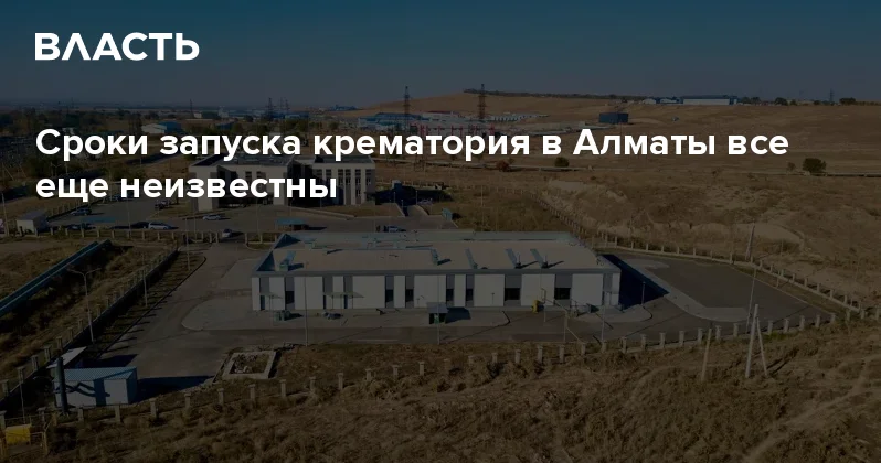 Сроки запуска крематория в Алматы все еще неизвестны Аналитический интернет журнал Власть