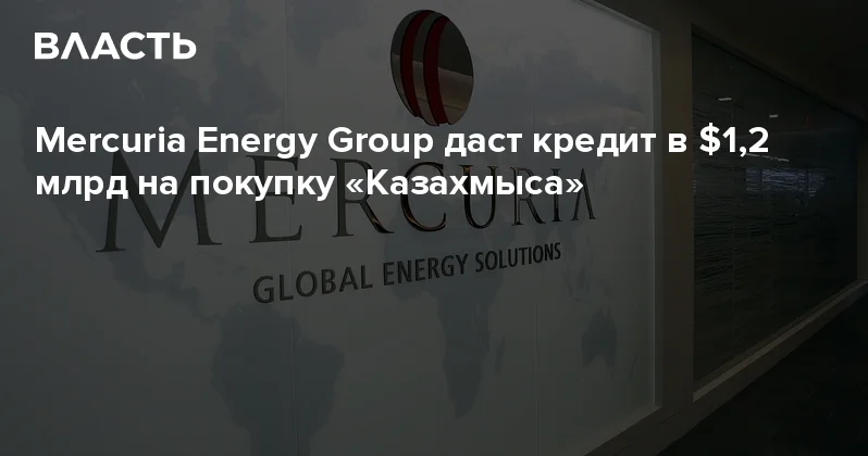 Mercuria Energy Group даст кредит в $1,2 млрд на покупку Казахмыса Аналитический интернет журнал Власть