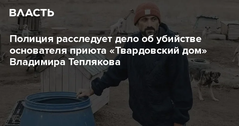 Полиция расследует дело об убийстве основателя приюта Твардовский дом Владимира Теплякова Аналитический интернет журнал Власть