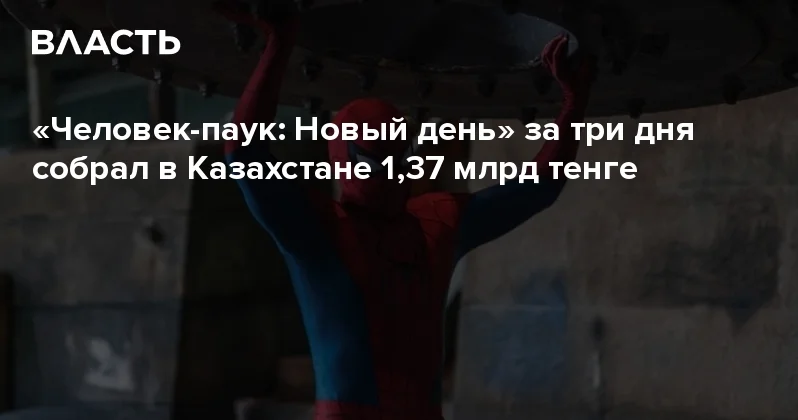 Человек паук: Новый день за три дня собрал в Казахстане 1,37 млрд тенге Аналитический интернет журнал Власть