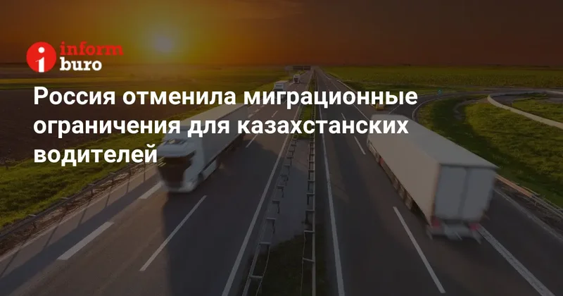 Россия отменила миграционные ограничения для казахстанских водителей