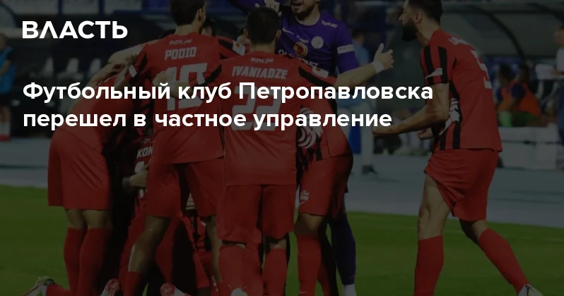 Футбольный клуб Петропавловска перешел в частное управление Аналитический интернет журнал Власть