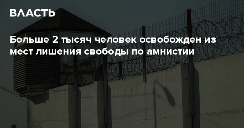 Больше 2 тысяч человек освобожден из мест лишения свободы по амнистии Аналитический интернет журнал Власть