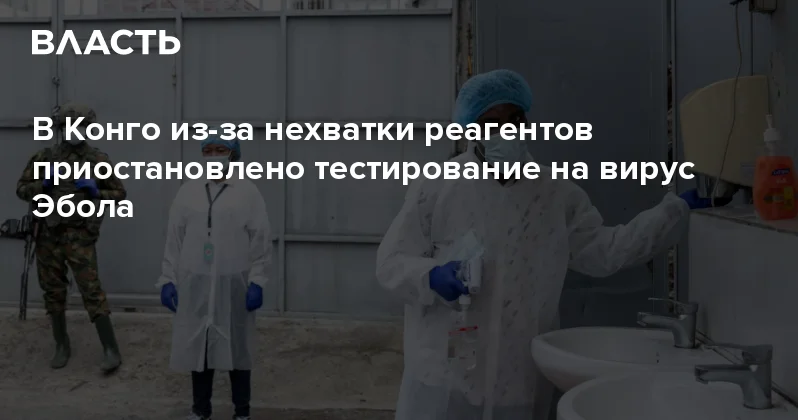 В Конго из за нехватки реагентов приостановлено тестирование на вирус Эбола Аналитический интернет журнал Власть