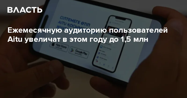 Ежемесячную аудиторию пользователей Aitu увеличат в этом году до 1,5 млн Аналитический интернет журнал Власть