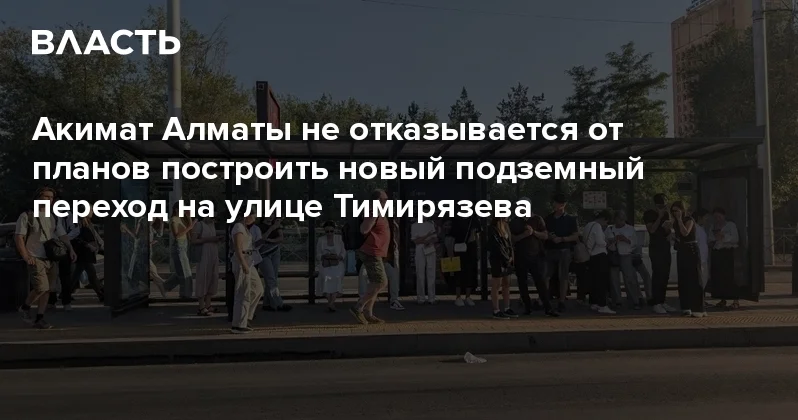 Акимат Алматы не отказывается от планов построить новый подземный переход на улице Тимирязева Аналитический интернет журнал Власть