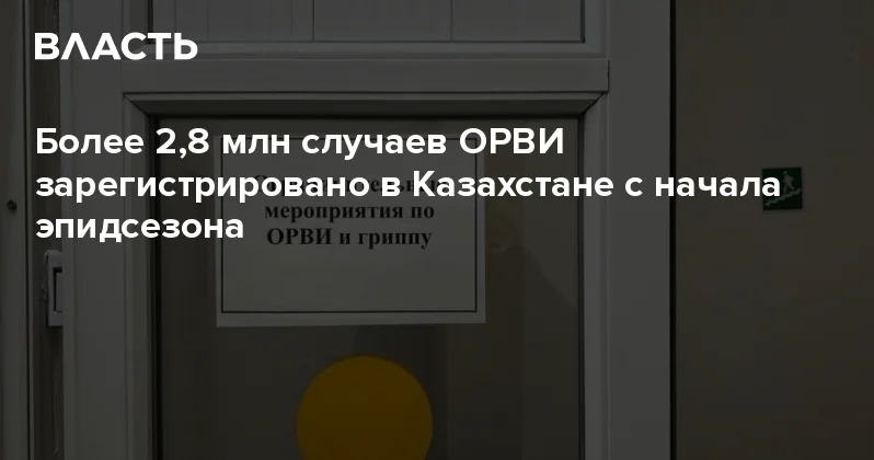 Более 2,8 млн случаев ОРВИ зарегистрировано в Казахстане с начала эпидсезона Аналитический интернет журнал Власть