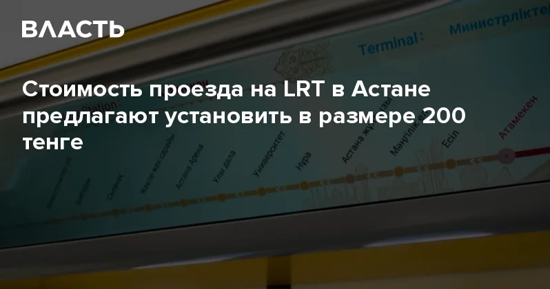 Стоимость проезда на LRT в Астане предлагают установить в размере 200 тенге Аналитический интернет журнал Власть