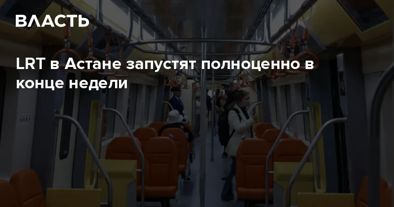 LRT в Астане запустят полноценно в конце недели Аналитический интернет журнал Власть