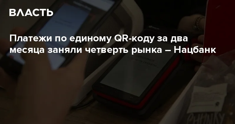 Платежи по единому QR коду за два месяца заняли четверть рынка Нацбанк Аналитический интернет журнал Власть