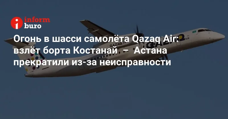 Огонь в шасси самолёта Qazaq Air: взлёт борта Костанай Астана прекратили из за неисправности