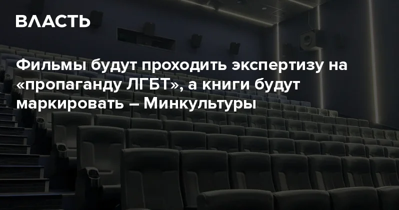 Фильмы будут проходить экспертизу на пропаганду ЛГБТ , а книги будут маркировать Минкультуры Аналитический интернет журнал Власть
