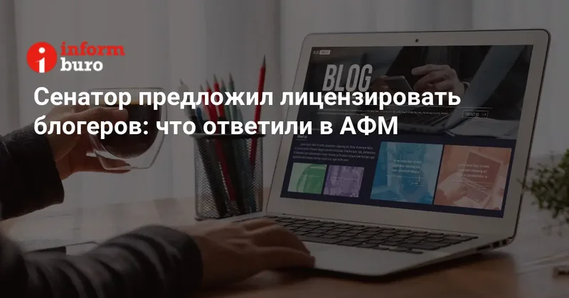 Сенатор предложил лицензировать блогеров: что ответили в АФМ