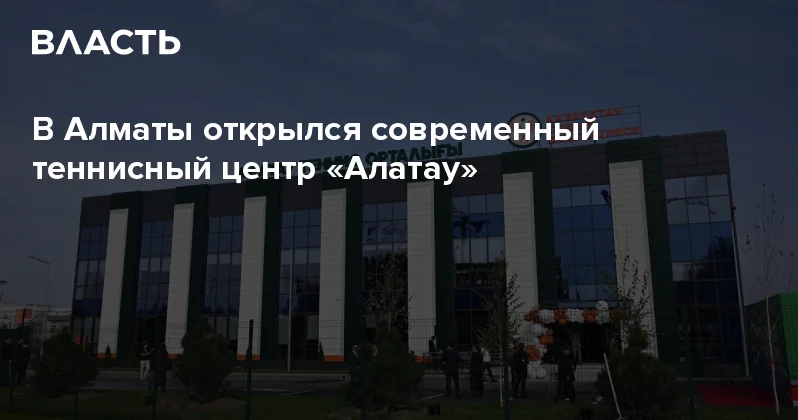 В Алматы открылся современный теннисный центр Алатау Аналитический интернет журнал Власть