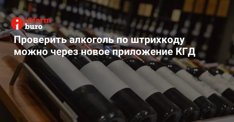 Проверить алкоголь по штрихкоду можно через новое приложение КГД