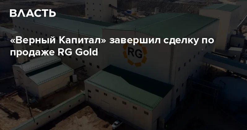 Верный Капитал завершил сделку по продаже RG Gold Аналитический интернет журнал Власть