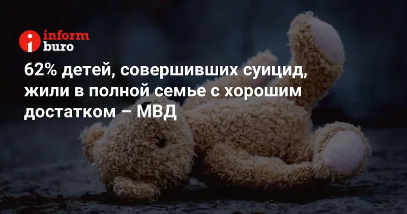 62% детей, совершивших суицид, жили в полной семье с хорошим достатком МВД